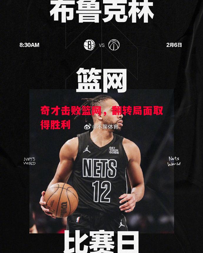 奇才击败篮网，翻转局面取得胜利