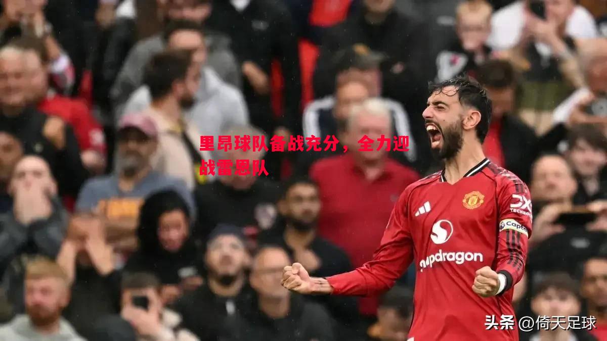 里昂球队备战充分，全力迎战雷恩队