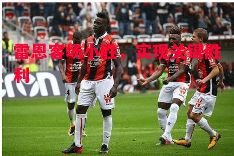 雷恩客场小胜，实现关键胜利